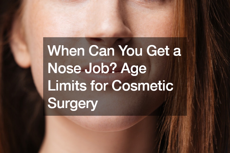 When Can You Get a Nose Job? Age Limits for Cosmetic Surgery