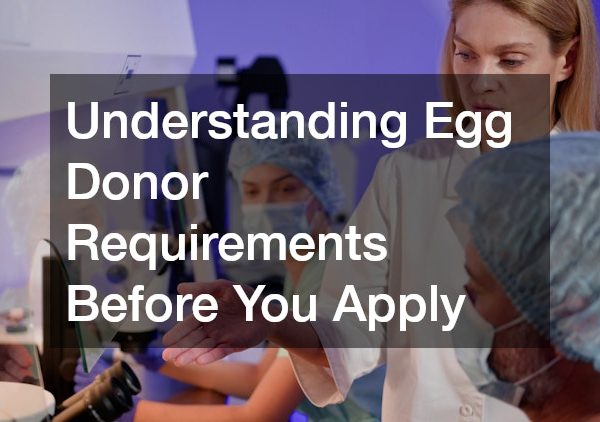 Understanding Egg Donor Requirements Before You Apply